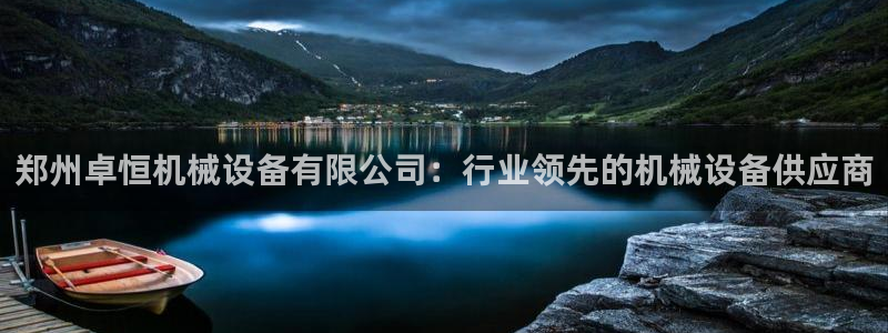 杏盛app下载：郑州卓恒机械设备有限公司：行业领先的机械设备供应商