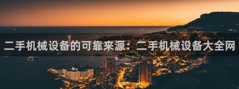 杏盛主管：二手机械设备的可靠来源：二手机