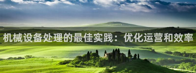杏盛注册登录：机械设备处理的最佳实践：优